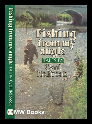 Item #245785 Fishing from my angle / tales by Cyril Holbrook. Cyril Holbrook