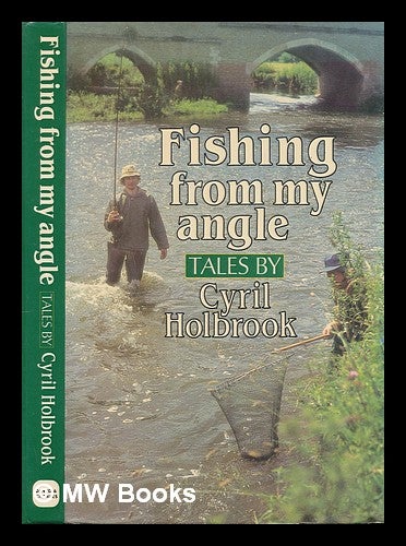 Item #245785 Fishing from my angle / tales by Cyril Holbrook. Cyril Holbrook.