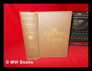 Item #245837 Twenty years of Congress, from Lincoln to Garfield: with a review of the events...