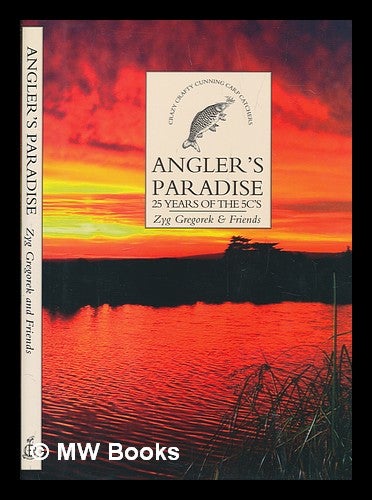 Item #246166 Angler's Paradise: 25 Years of the 5C's / Zyg Gregorek & Friends, Illustrations by Tom O'Reilly M.A. Zyg Gregorek, Friends.