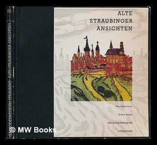 Item #246251 Alte Straubinger Ansichten : druckgraphische Blätter aus der Sammlung Erwin Böhm ;...