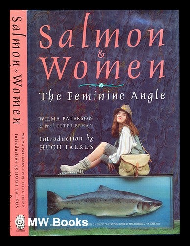 Item #246294 Salmon & women : the feminine angle / Wilma Paterson and Peter Behan ; introduction by Hugh Falkus. Wilma. Behan Paterson, Peter O.