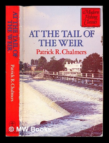 Item #246398 At the tail of the weir / by Patrick R. Chalmers. Patrick Reginald Chalmers.