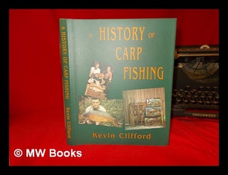 Item #246537 A history of carp fishing / Kevin Clifford. Kevin Clifford