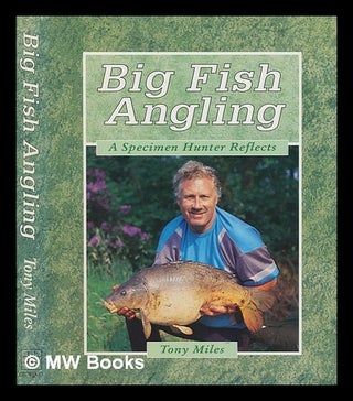 Item #246557 Big fish angling : a specimen hunter reflects / Tony Miles. Tony Miles