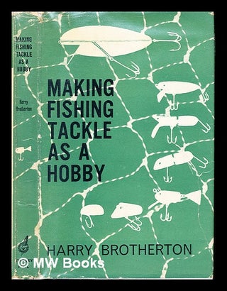 Item #246600 Making fishing-tackle as a hobby. Harry Brotherton