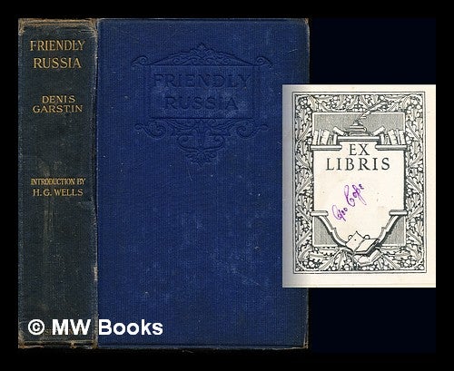 Item #246616 Friendly Russia / by Denis Garstin ; with an introduction by H.G. Wells. Denis Norman Garstin, Herbert George Wells.