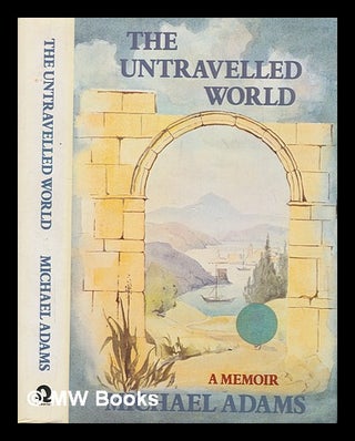 Item #246762 The untravelled world : a memoir / Michael Adams. MICHAEL ADAMS