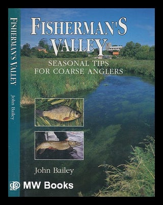 Item #246772 Fisherman's valley : seasonal tips for coarse anglers / John Bailey. John Bailey