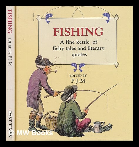 Item #246893 Fishing - A fine kettle of fishy tales and literary quotes. P J. M.