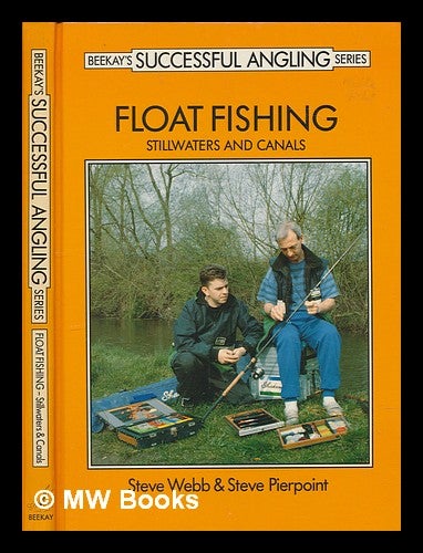 Item #246915 Float fishing : stillwaters & canals / Steve Webb and Steve Pierpoint ; compiled and edited by Dave King. Steve Pierpoint, Steve Webb.