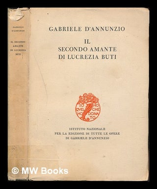 Item #247041 Il secondo amante di Lucrezia Buti. Gabriele D'Annunzio