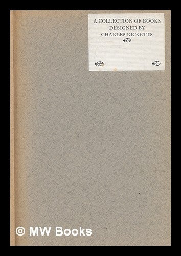 A collection of books designed by Charles Ricketts / compiled by ...