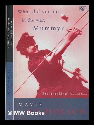 Item #247334 What did you do in the war, mummy? : women in World War II / Mavis Nicholson. Mavis...