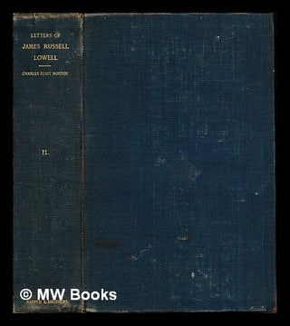 Item #247843 Letters of James Russell Lowell / edited by Charles Eliot Norton: volume II. James...