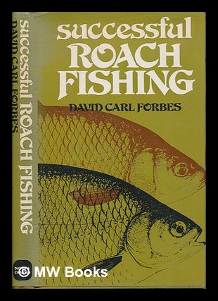Item #248171 Successful roach fishing / David Carl Forbes ; with illustrations by the author....