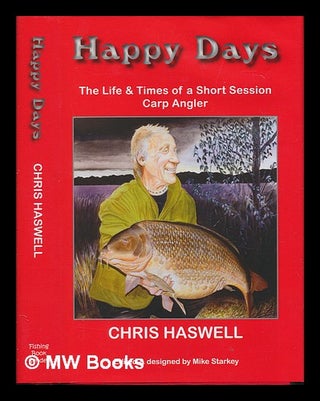 Item #248186 Happy Days: The life and times of a short session carp angler. Chris Haswell