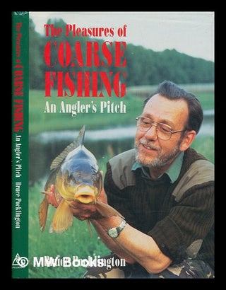 Item #248415 The pleasures of coarse fishing : an angler's pitch / by Bruce Pocklington. Bruce...