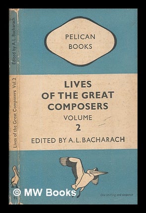 Item #248952 Lives of the great composers / edited by A.L. Bacharach - Volume 2. A. L. Bacharach