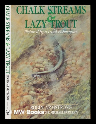 Item #249512 Chalk streams & lazy trout : pictured by a trout fisherman / Robin Armstrong ;...