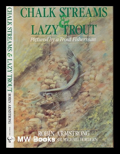 Item #249512 Chalk streams & lazy trout : pictured by a trout fisherman / Robin Armstrong ; foreword by Sir Michael Hordern. Robin Armstrong.