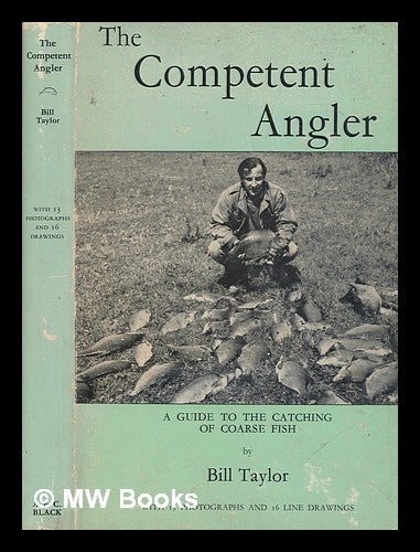 Item #249538 The competent angler : a guide to the catching of coarse fish. Bill Taylor, William P.