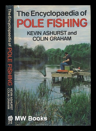 Item #249554 The encyclopaedia of pole fishing / by Kevin Ashurst and Colin Graham. Kevin Ashurst