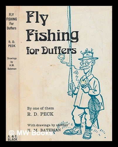 Item #249557 Fly-fishing for duffers / by one of them, R. D. Peck; with six serious illustrations by another, H. M. Bateman. R. D. Peck.