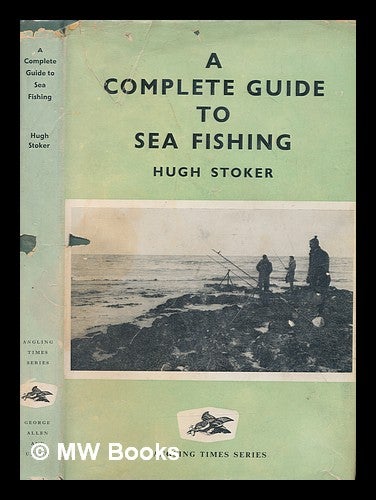 Item #249566 Complete Guide to Sea Fishing ... Tackle drawings by author. Fish drawings by R. E. Legge. Hugh STOKER.