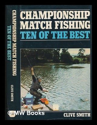 Item #249575 Championship match fishing : ten of the best / Clive Smith. Clive Smith