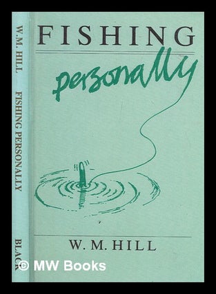 Item #249582 Fishing Personally. W. M. Hill, William Munro