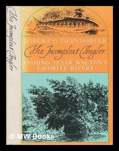 Item #249597 The incompleat angler : fishing Izaak Walton's favorite rivers / Robert G. Deindorfer ; foreword by Nick Lyons ; drawings by Dorothea von Elbe. Robert G. Deindorfer.