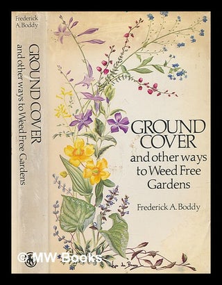 Item #249603 Ground cover and other ways to weed-free gardens / Frederick A. Boddy. Frederick...