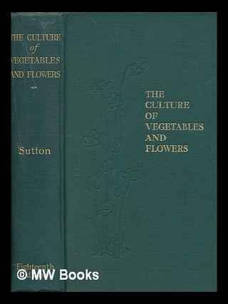 Item #249619 The culture of vegetables and flowers from seeds and roots / by Sutton and Sons,...