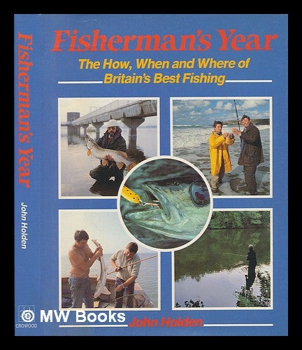 Item #249684 Fisherman's year : the how, when and where of Britain's best fishing / John Holden. John Holden.
