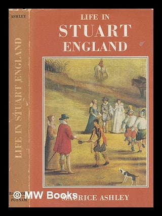 Item #249876 Life in Stuart England / [by] Maurice Ashley. Maurice Ashley