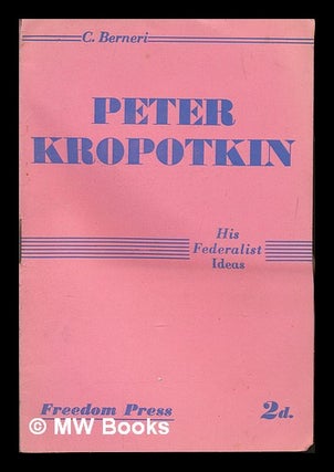 Item #250148 Peter Kropotkin : his federalist ideas / C. Berneri. Camillo Berneri