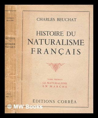 Item #250351 Histoire du naturalisme français. Tom.1 Le naturalisme en marche / Charles Beuchat....