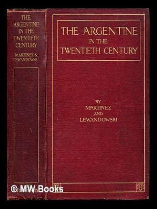 Item #250521 The Argentine in the twentieth century / by Albert B. Martinez and Maurice...