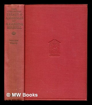 Item #250726 The collected essays & addresses of the Rt. Hon. Augustine Birrell, 1880-1920. Rt....