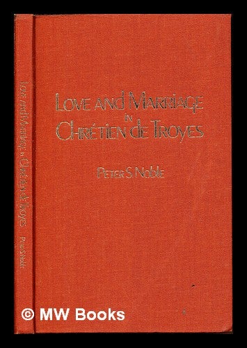 Item #250988 Love and marriage in Chrétien de Troyes / Peter S. Noble. Peter Scott Noble, 1941-.