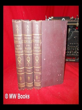 Item #251021 The Great Republic by the master historians: in three volumes. Charles . Leigh...