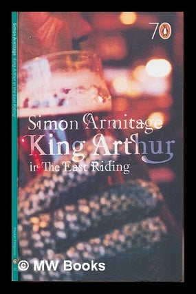 Item #251078 King Arthur in the East Riding. Simon Armitage