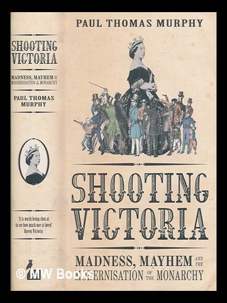 Item #251142 Shooting Victoria : madness, mayhem, and the rebirth of the British monarchy / Paul...