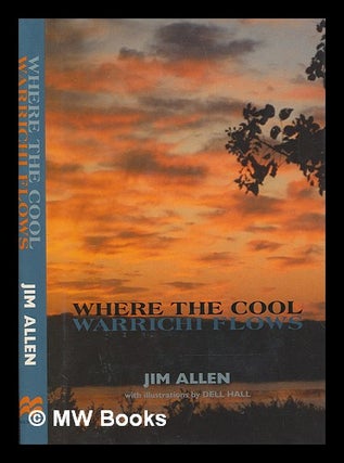 Item #251160 Where the cool Warrichi flows / by Jim Allen ; with illustrations by Dell Hall. Jim...