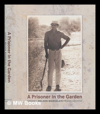 Item #251217 A prisoner in the garden : opening Nelson Mandela's prison archive. Nelson Mandela...