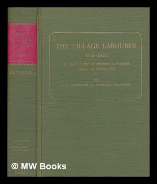 Item #251400 The village labourer, 1760-1832 : a study in the government of England before the...