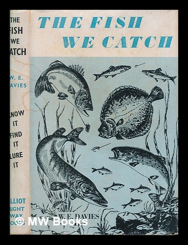 Item #251685 The fish we catch : indentification, habitat, lures / written and illustrated by W. E. Davies. W. E. Davies, William Ernest.