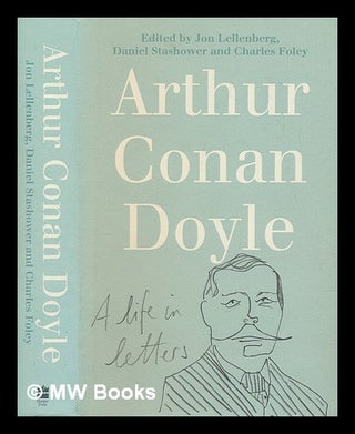 Item #251858 Arthur Conan Doyle : a life in letters / edited by Jon Lellenberg, Daniel Stashower...