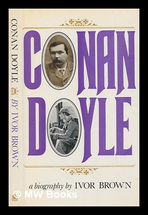 Item #251887 Conan Doyle : a biography of the creator of Sherlock Holmes / by Ivor Brown. Ivor Brown